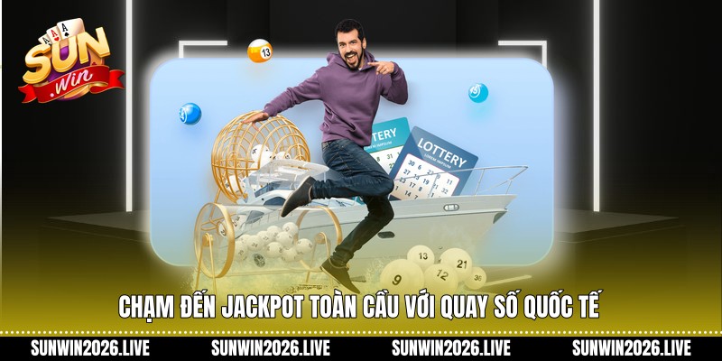 Chạm đến jackpot toàn cầu với quay số quốc tế