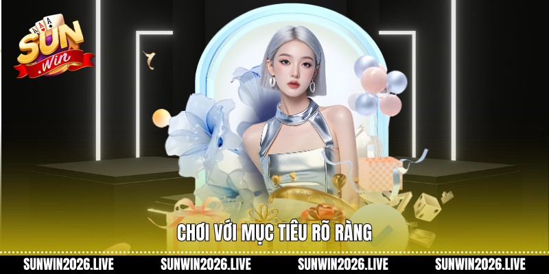 Chơi với mục tiêu rõ ràng